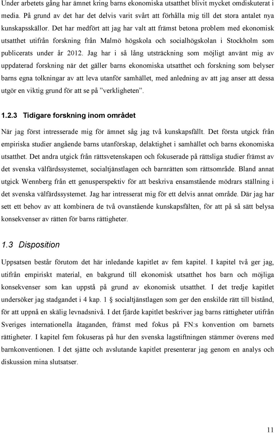 Det har medfört att jag har valt att främst betona problem med ekonomisk utsatthet utifrån forskning från Malmö högskola och socialhögskolan i Stockholm som publicerats under år 2012.