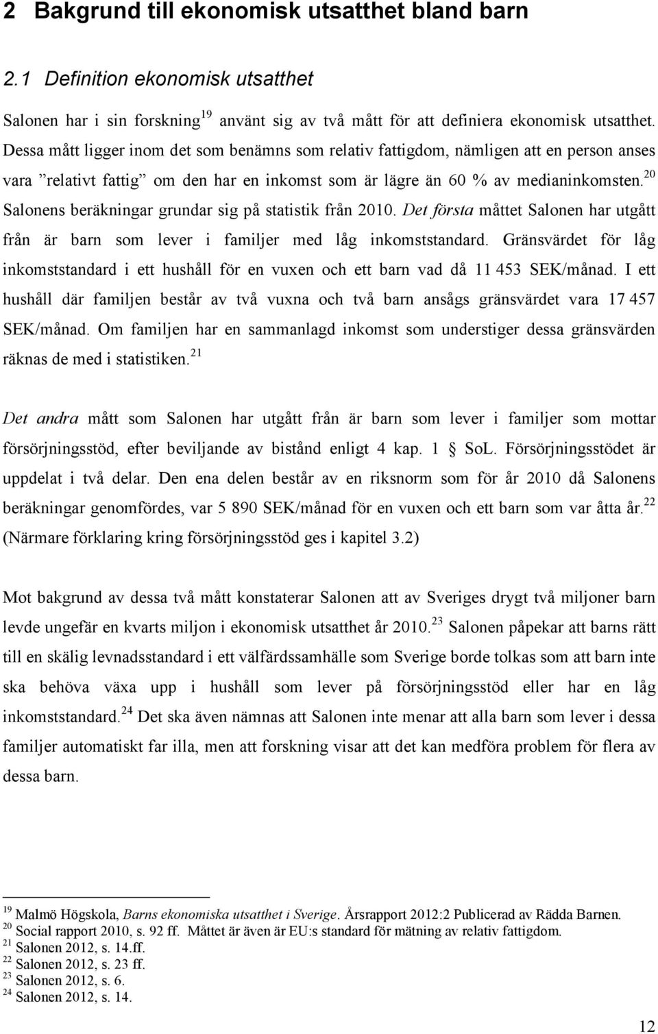 20 Salonens beräkningar grundar sig på statistik från 2010. Det första måttet Salonen har utgått från är barn som lever i familjer med låg inkomststandard.