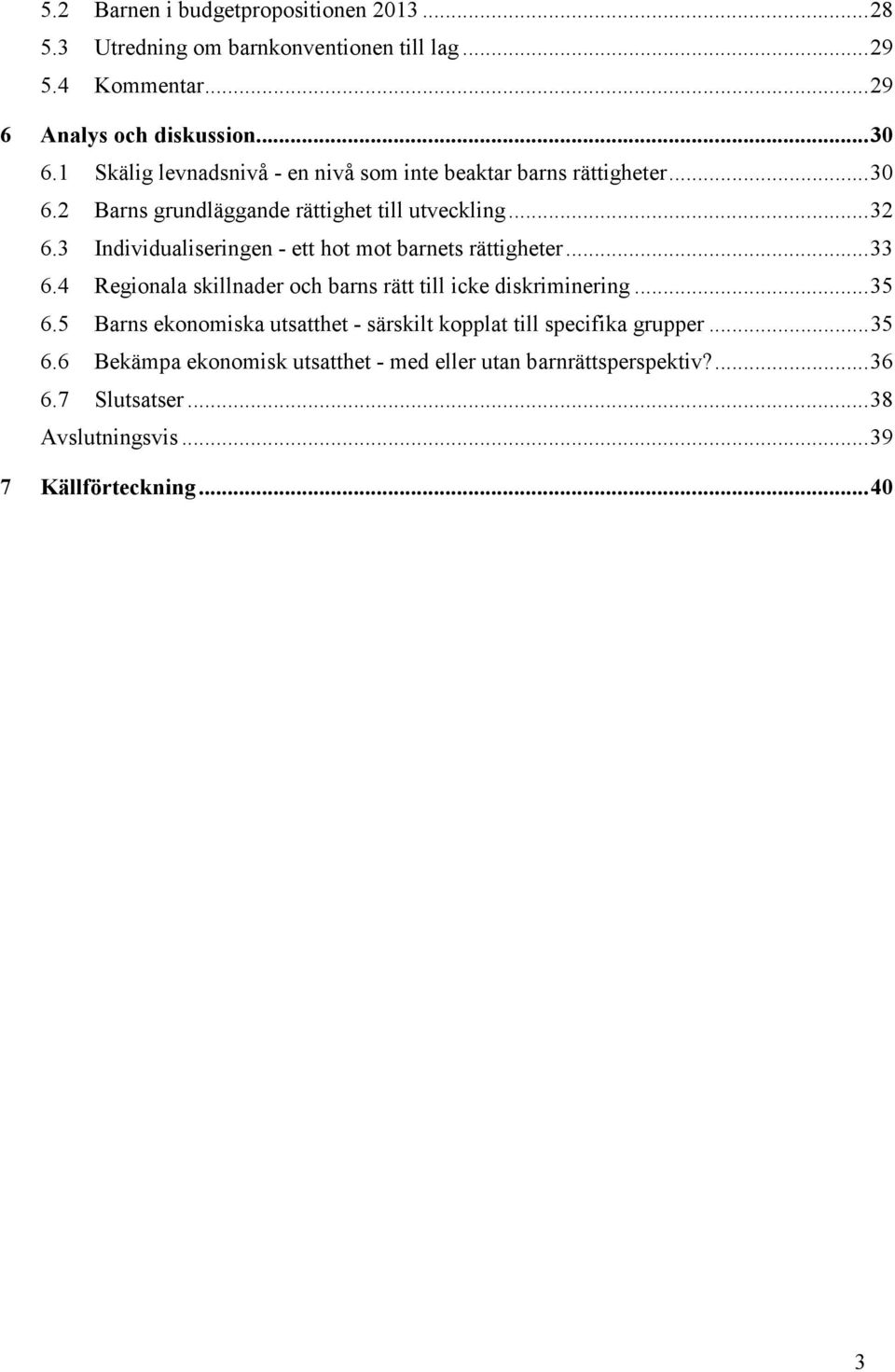 3 Individualiseringen - ett hot mot barnets rättigheter...33 6.4 Regionala skillnader och barns rätt till icke diskriminering...35 6.