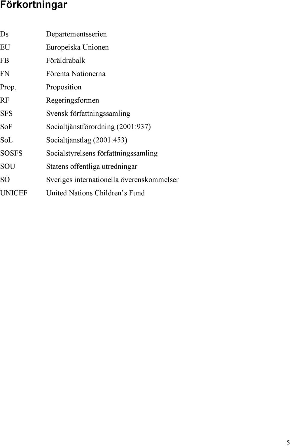 (2001:937) SoL Socialtjänstlag (2001:453) SOSFS Socialstyrelsens författningssamling SOU Statens