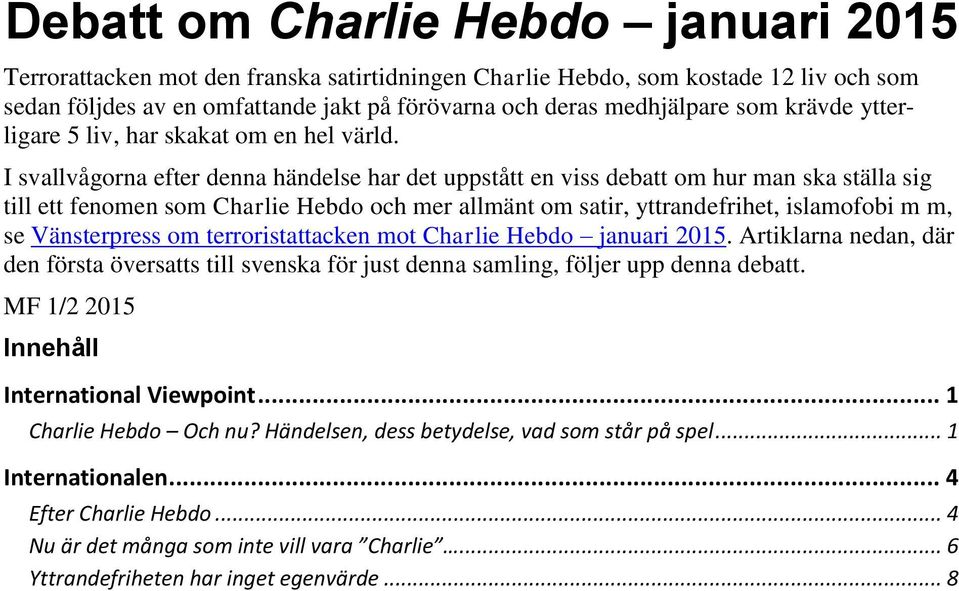 I svallvågorna efter denna händelse har det uppstått en viss debatt om hur man ska ställa sig till ett fenomen som Charlie Hebdo och mer allmänt om satir, yttrandefrihet, islamofobi m m, se