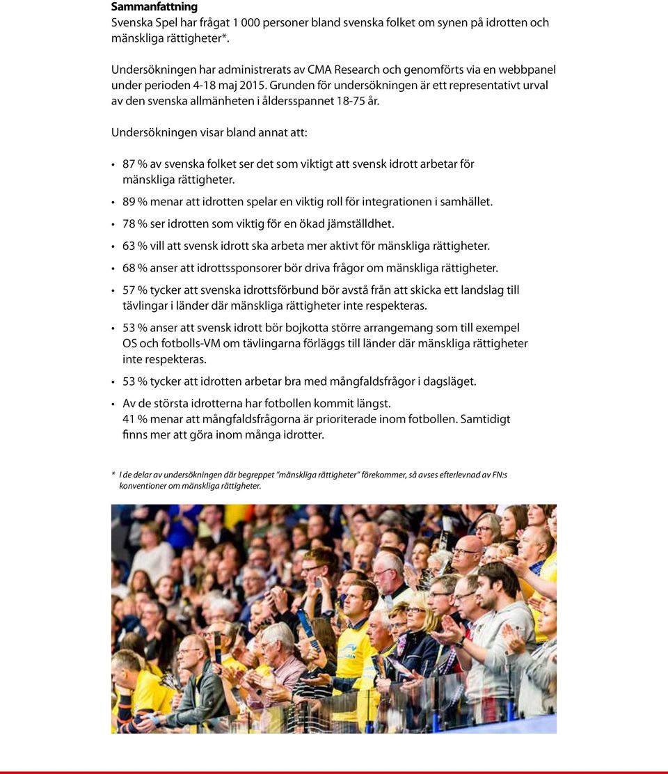 Grunden för undersökningen är ett representativt urval av den svenska allmänheten i åldersspannet 18-75 år.