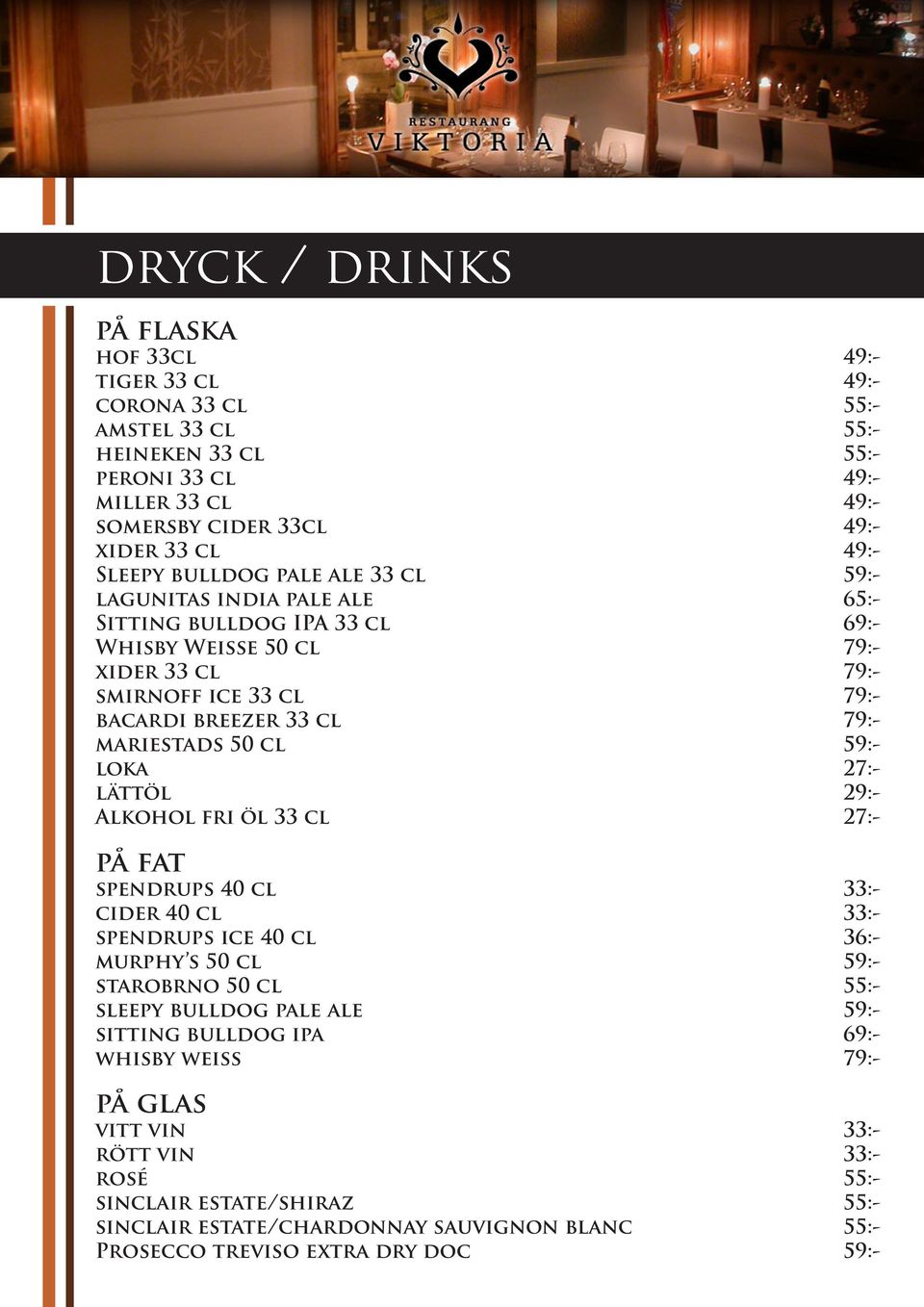 cl 59:- loka 27:- lättöl 29:- Alkohol fri öl 33 cl 27:- på fat spendrups 40 cl 33:- cider 40 cl 33:- spendrups ice 40 cl 36:- murphy s 50 cl 59:- starobrno 50 cl 55:- sleepy bulldog pale ale 59:-
