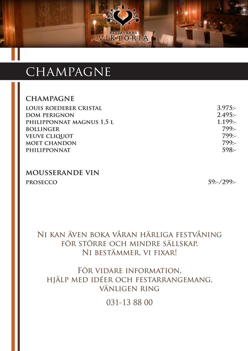 prosecco 59:-/299:- Ni kan även boka våran härliga festvåning för större och mindre sällskap.