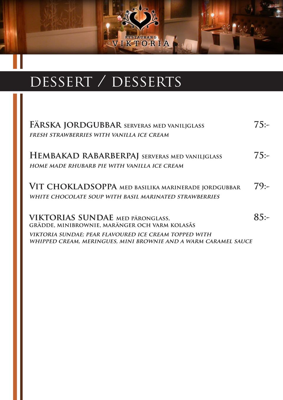 79:- white chocolate soup with basil marinated strawberries viktorias sundae med päronglass, 85:- grädde, minibrownie, maränger