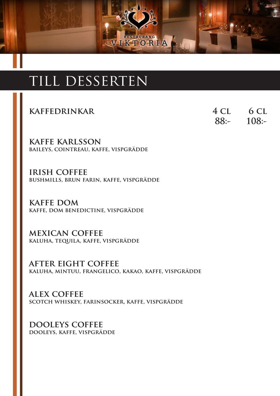 mexican coffee kaluha, tequila, kaffe, vispgrädde after eight coffee kaluha, mintuu, frangelico, kakao,
