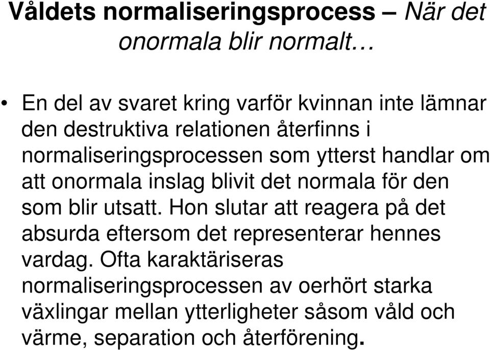 för den som blir utsatt. Hon slutar att reagera på det absurda eftersom det representerar hennes vardag.