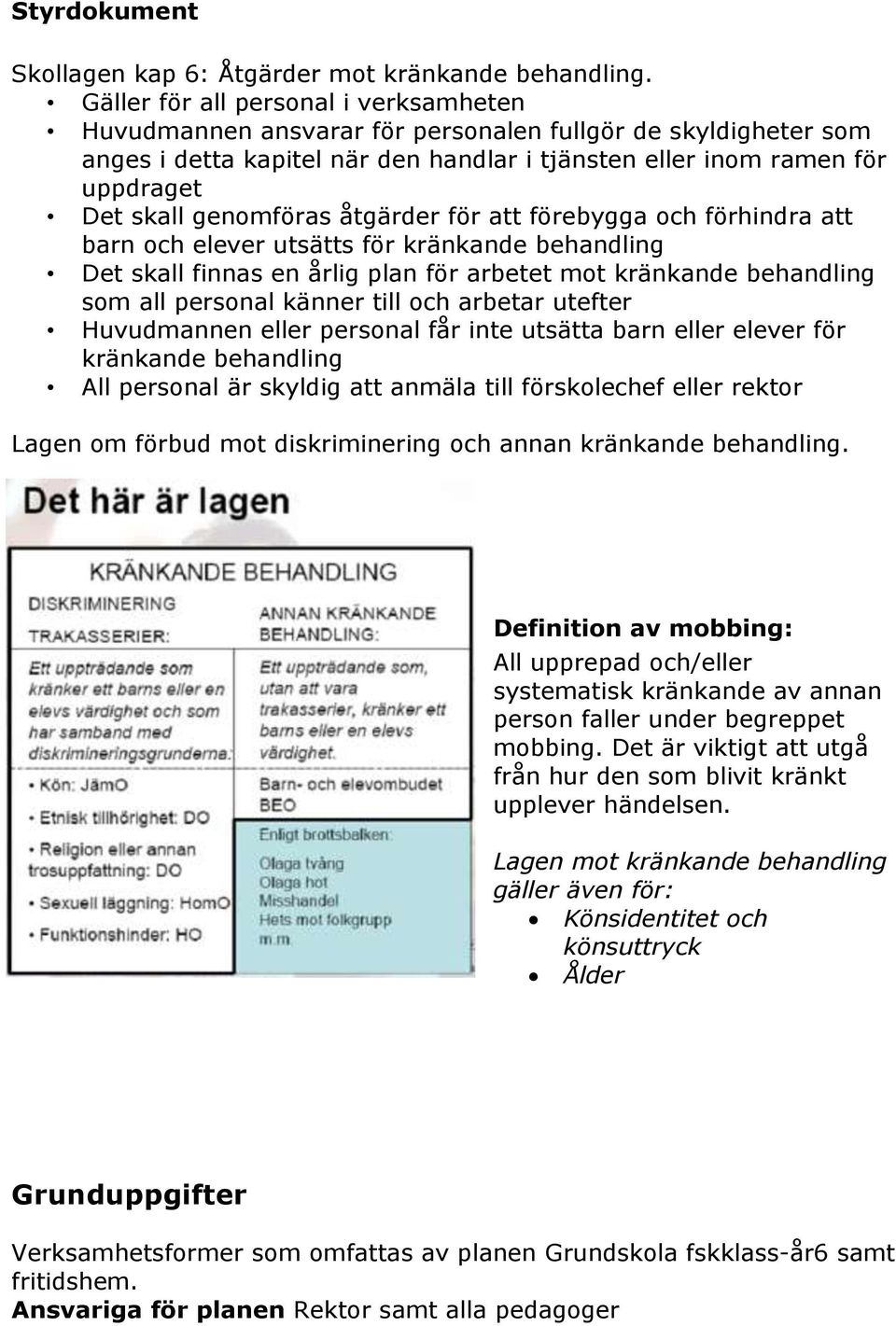 genomföras åtgärder för att förebygga och förhindra att barn och elever utsätts för kränkande behandling Det skall finnas en årlig plan för arbetet mot kränkande behandling som all personal känner