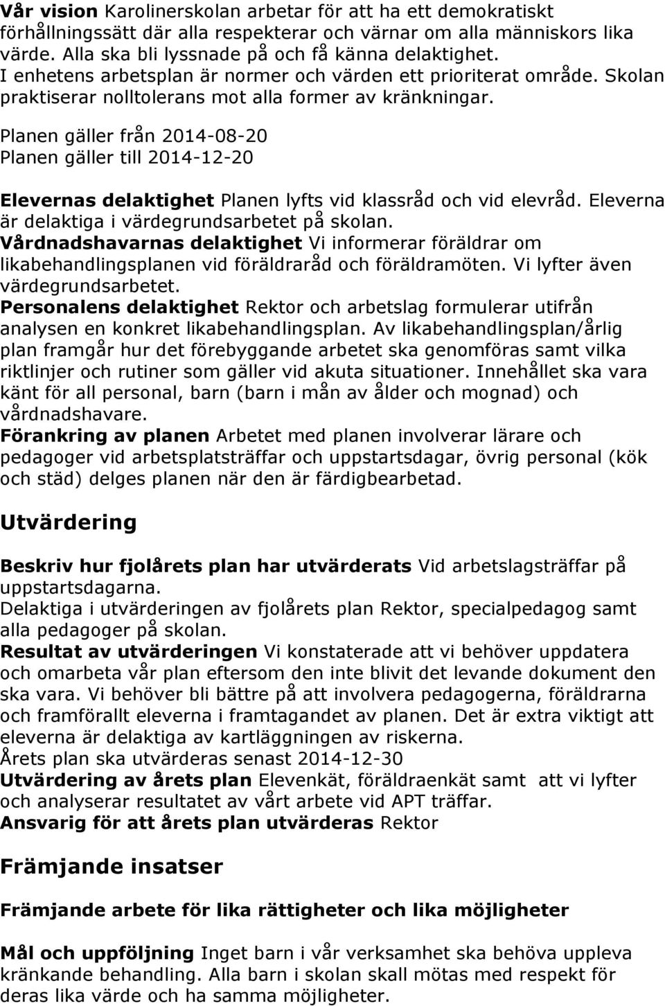 Planen gäller från 2014-08-20 Planen gäller till 2014-12-20 Elevernas delaktighet Planen lyfts vid klassråd och vid elevråd. Eleverna är delaktiga i värdegrundsarbetet på skolan.