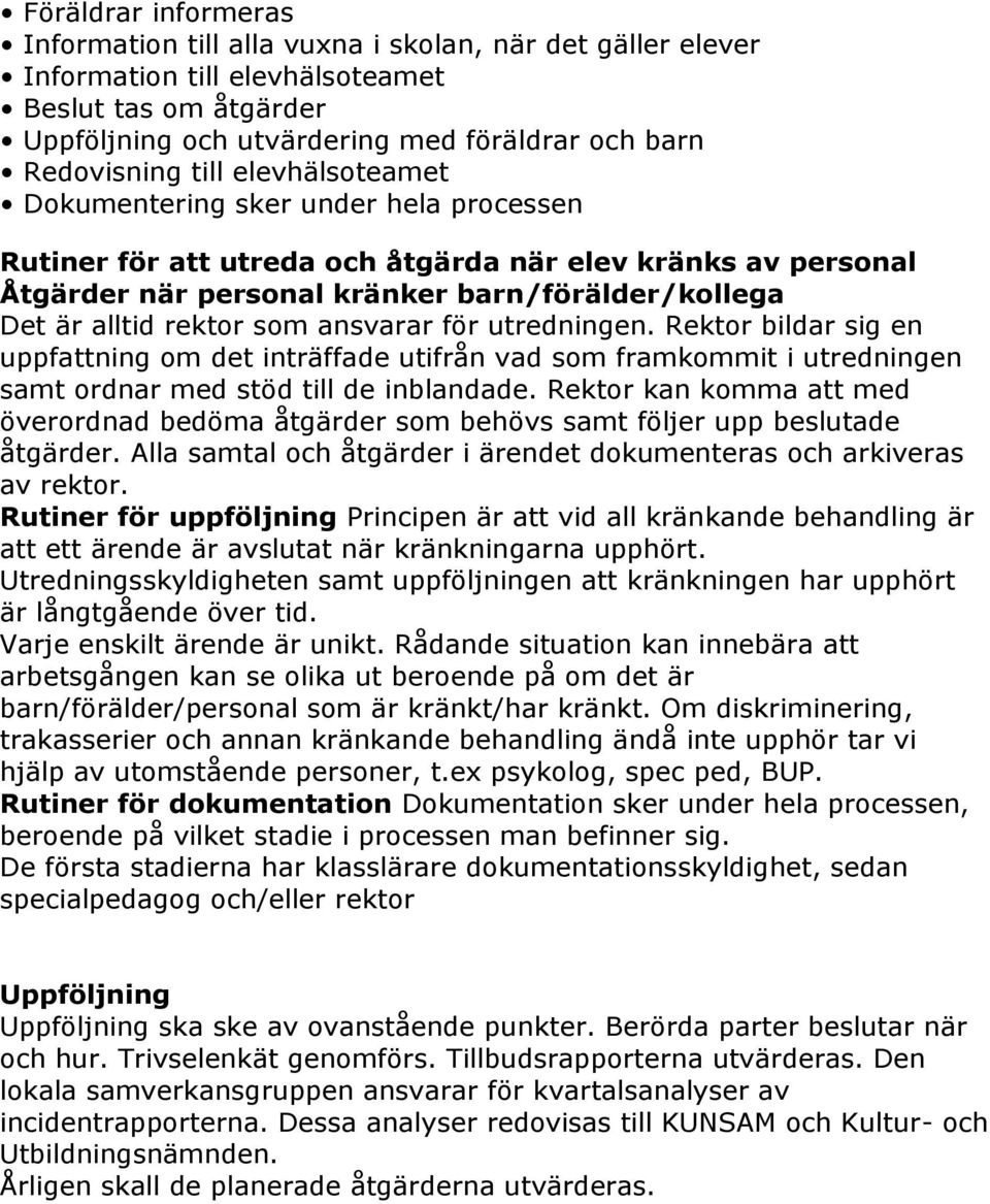 som ansvarar för utredningen. Rektor bildar sig en uppfattning om det inträffade utifrån vad som framkommit i utredningen samt ordnar med stöd till de inblandade.