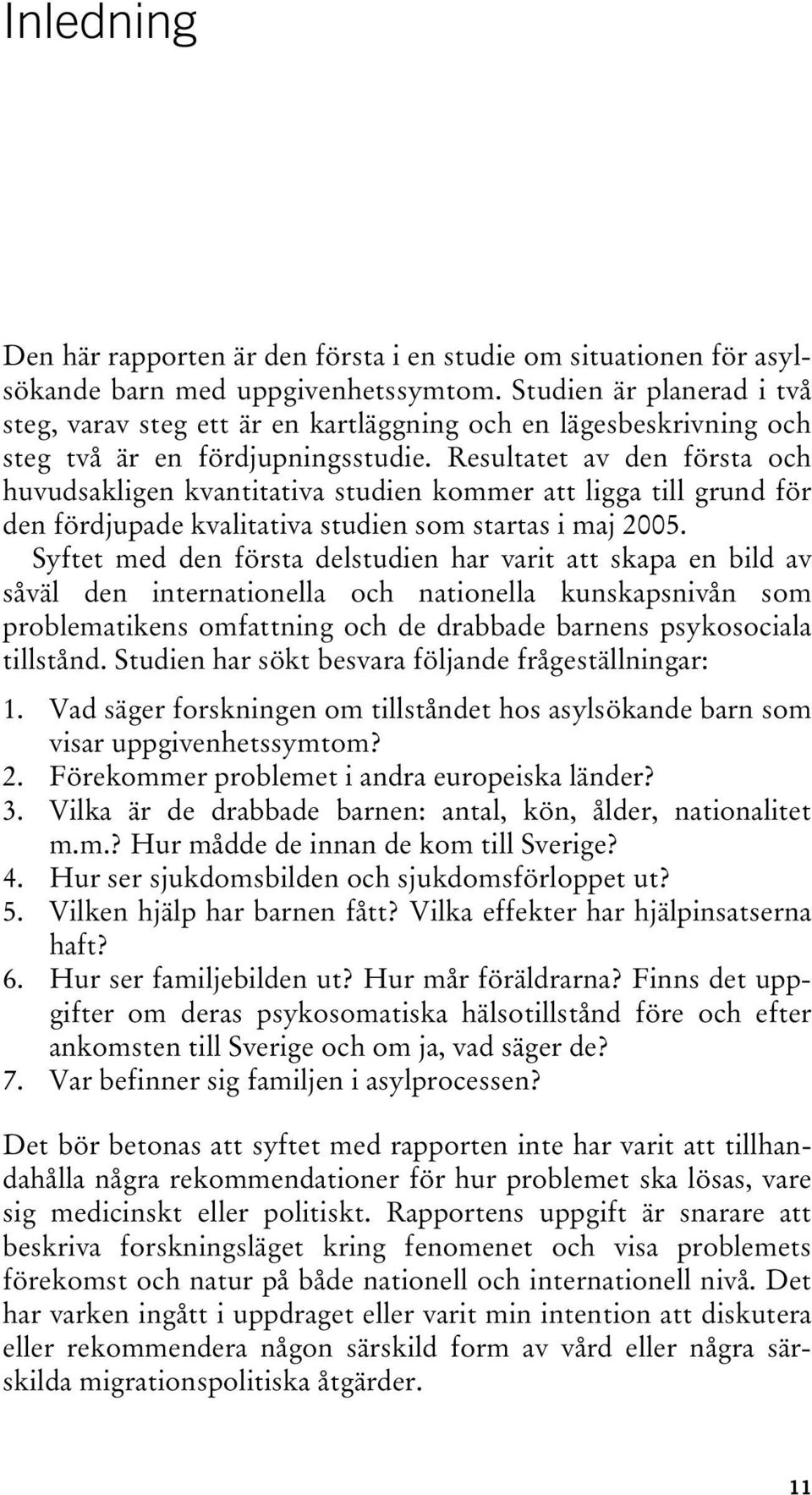 Resultatet av den första och huvudsakligen kvantitativa studien kommer att ligga till grund för den fördjupade kvalitativa studien som startas i maj 2005.