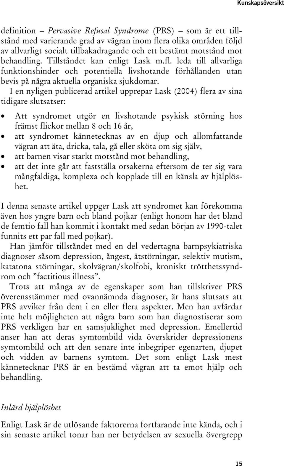 I en nyligen publicerad artikel upprepar Lask (2004) flera av sina tidigare slutsatser: Att syndromet utgör en livshotande psykisk störning hos främst flickor mellan 8 och 16 år, att syndromet