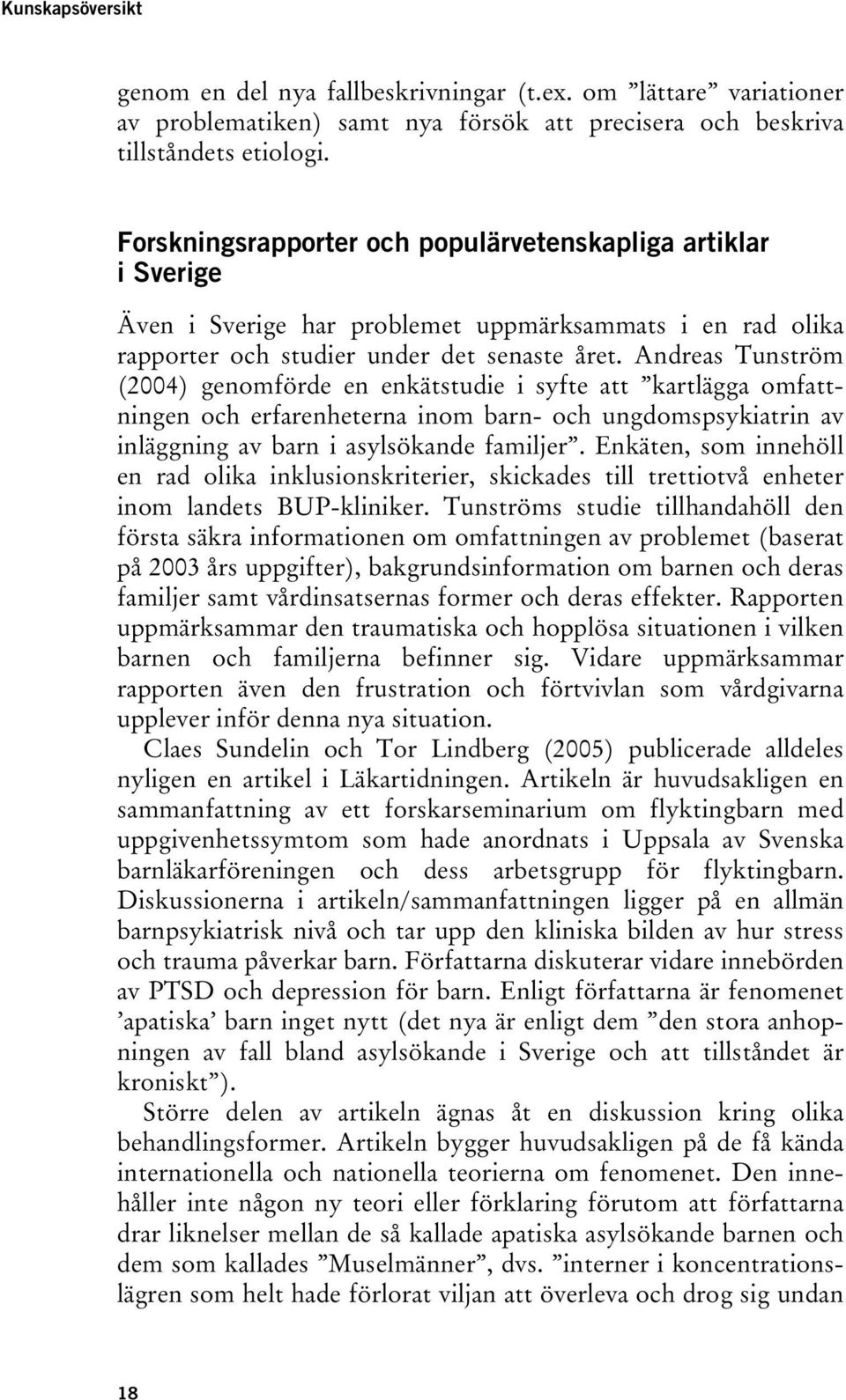 Andreas Tunström (2004) genomförde en enkätstudie i syfte att kartlägga omfattningen och erfarenheterna inom barn- och ungdomspsykiatrin av inläggning av barn i asylsökande familjer.