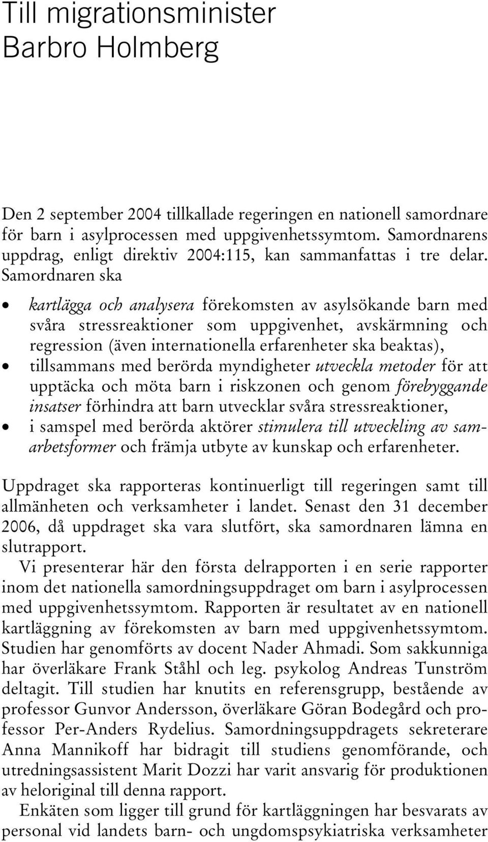 Samordnaren ska kartlägga och analysera förekomsten av asylsökande barn med svåra stressreaktioner som uppgivenhet, avskärmning och regression (även internationella erfarenheter ska beaktas),