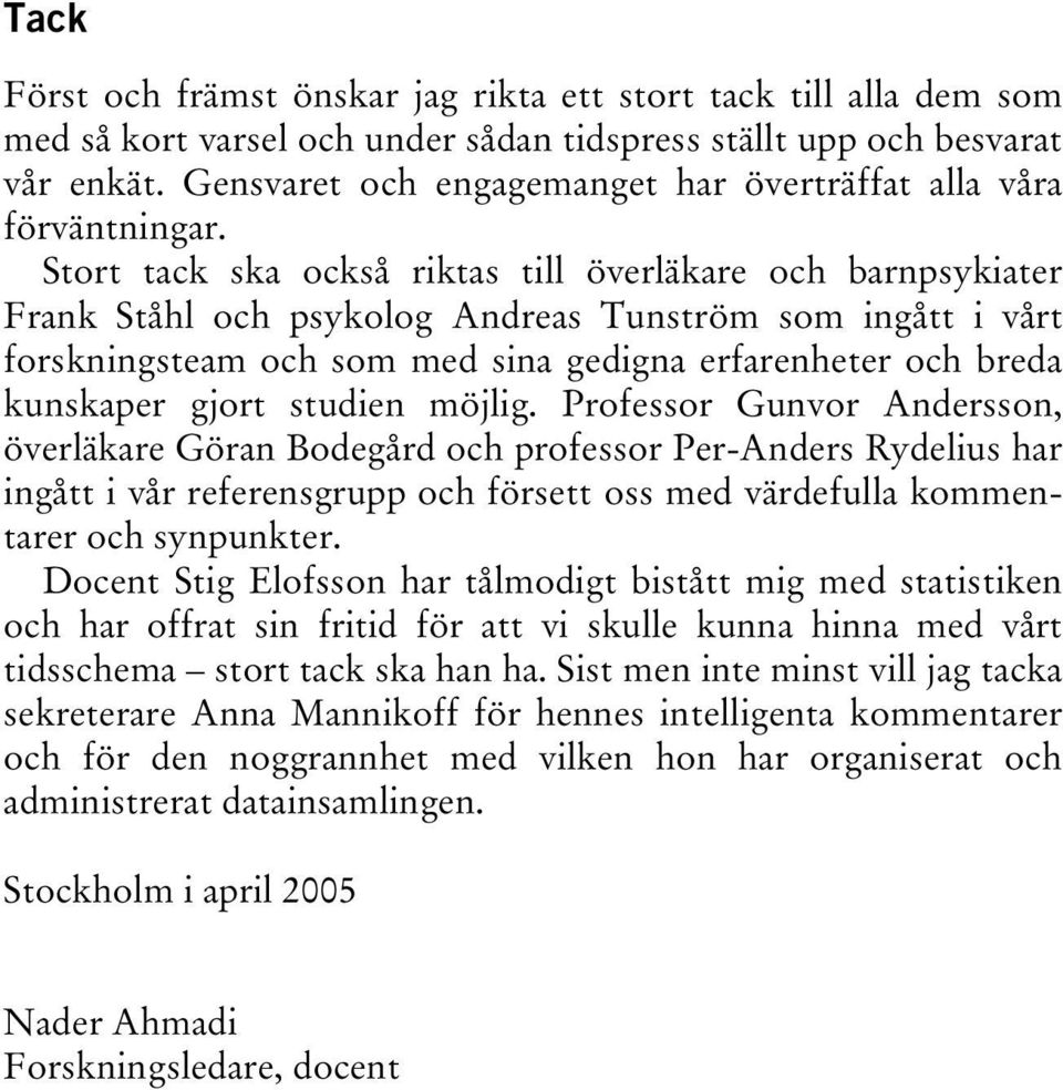 Stort tack ska också riktas till överläkare och barnpsykiater Frank Ståhl och psykolog Andreas Tunström som ingått i vårt forskningsteam och som med sina gedigna erfarenheter och breda kunskaper