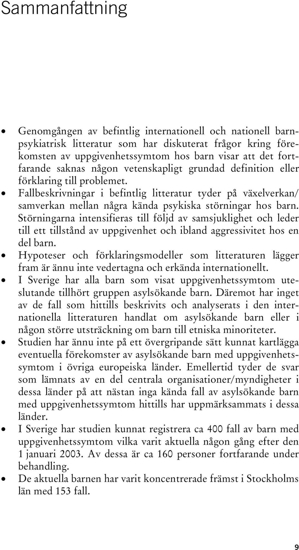 Störningarna intensifieras till följd av samsjuklighet och leder till ett tillstånd av uppgivenhet och ibland aggressivitet hos en del barn.