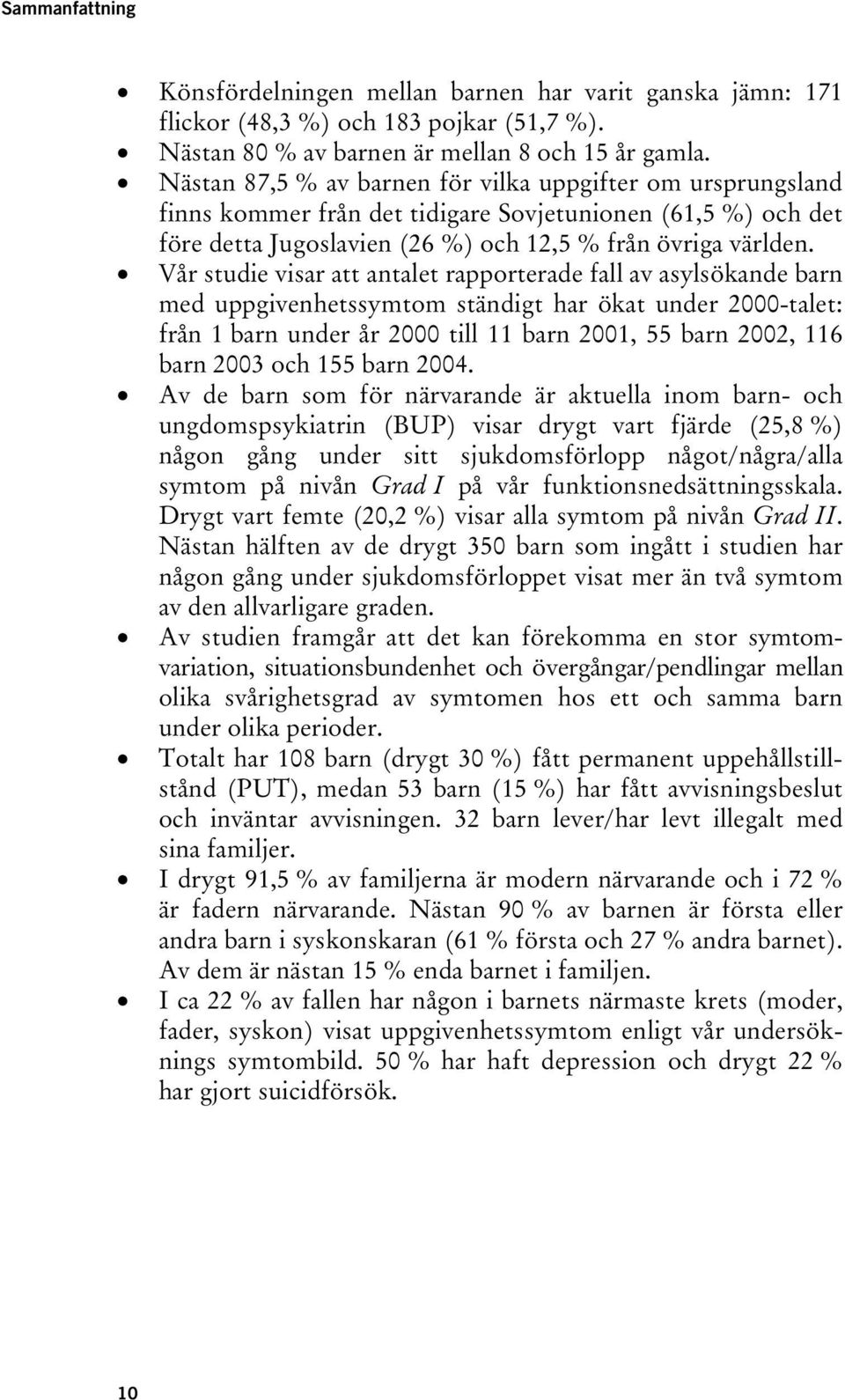 Vår studie visar att antalet rapporterade fall av asylsökande barn med uppgivenhetssymtom ständigt har ökat under 2000-talet: från 1 barn under år 2000 till 11 barn 2001, 55 barn 2002, 116 barn 2003