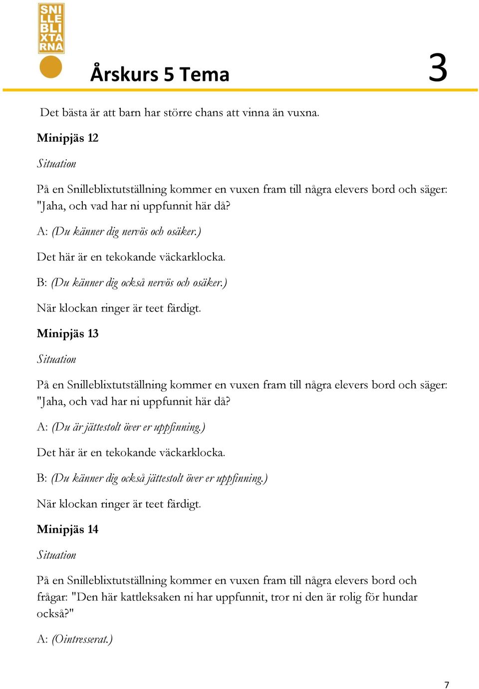 Minipjäs 13 På en Snilleblixtutställning kommer en vuxen fram till några elevers bord och säger: "Jaha, och vad har ni uppfunnit här då? A: (Du är jättestolt över er uppfinning.