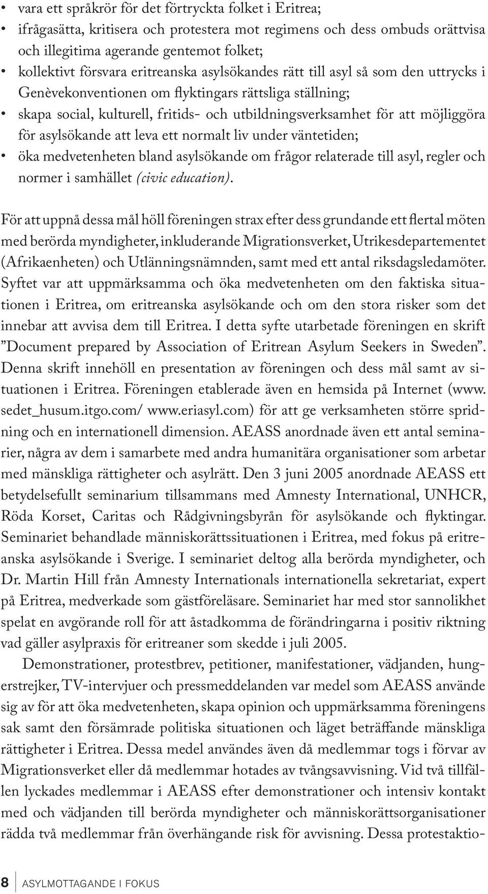 asylsökande att leva ett normalt liv under väntetiden; öka medvetenheten bland asylsökande om frågor relaterade till asyl, regler och normer i samhället (civic education).