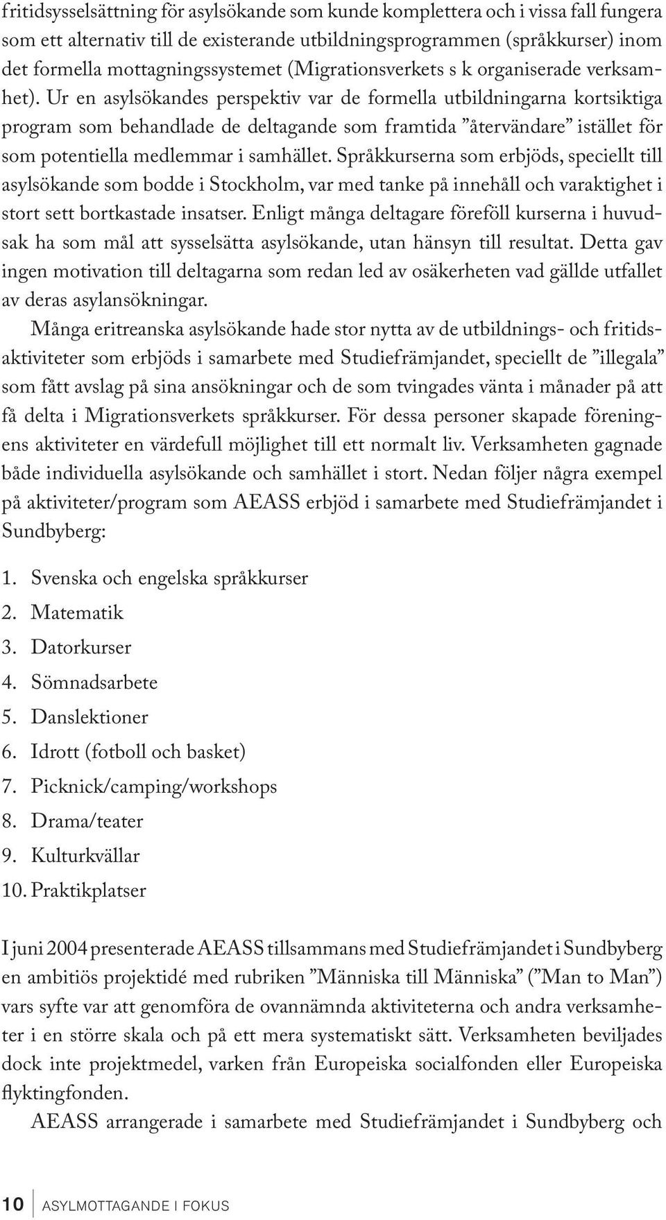 Ur en asylsökandes perspektiv var de formella utbildningarna kortsiktiga program som behandlade de deltagande som framtida återvändare istället för som potentiella medlemmar i samhället.