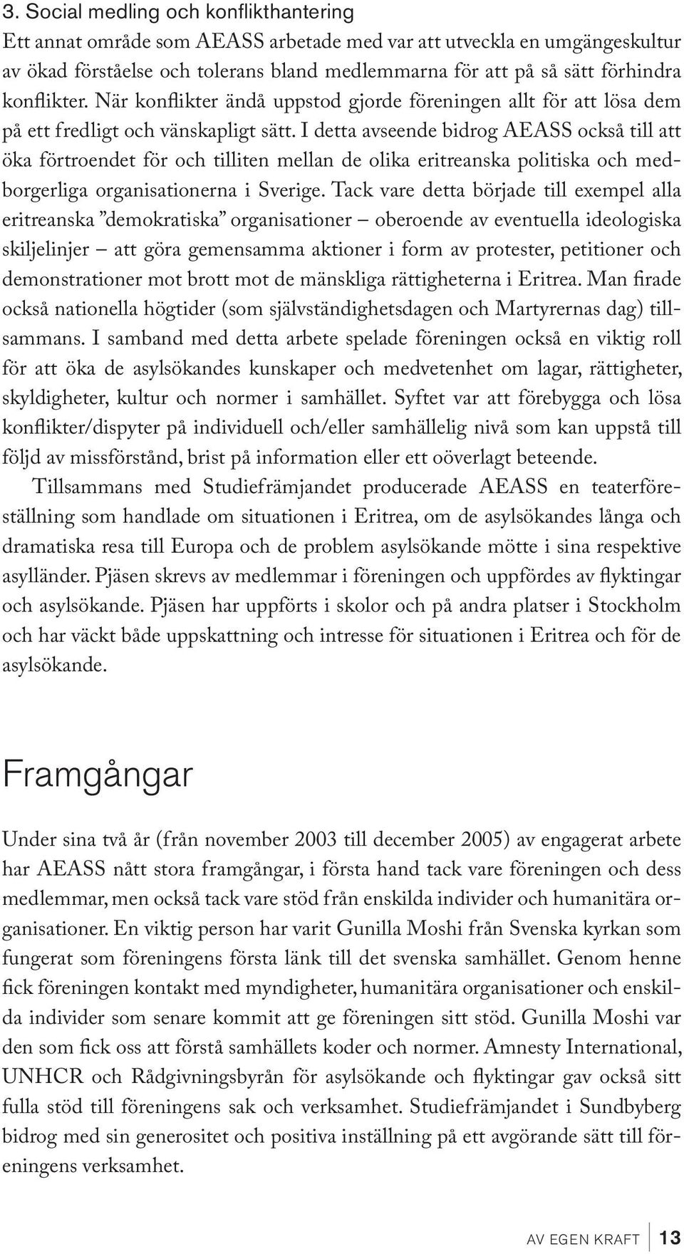 I detta avseende bidrog AEASS också till att öka förtroendet för och tilliten mellan de olika eritreanska politiska och medborgerliga organisationerna i Sverige.