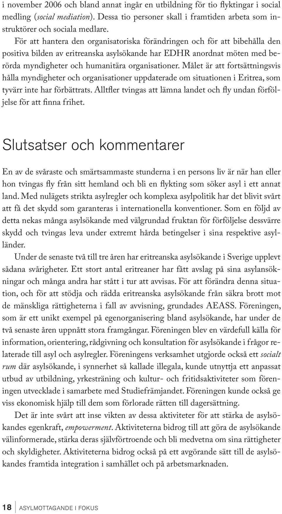 Målet är att fortsättningsvis hålla myndigheter och organisationer uppdaterade om situationen i Eritrea, som tyvärr inte har förbättrats.