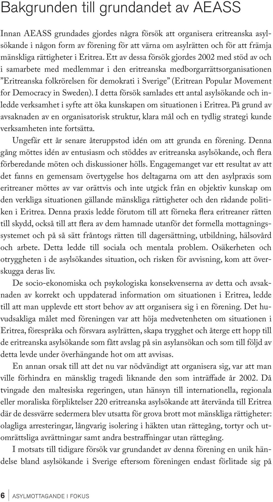 Ett av dessa försök gjordes 2002 med stöd av och i samarbete med medlemmar i den eritreanska medborgarrättsorganisationen Eritreanska folkrörelsen för demokrati i Sverige (Eritrean Popular Movement