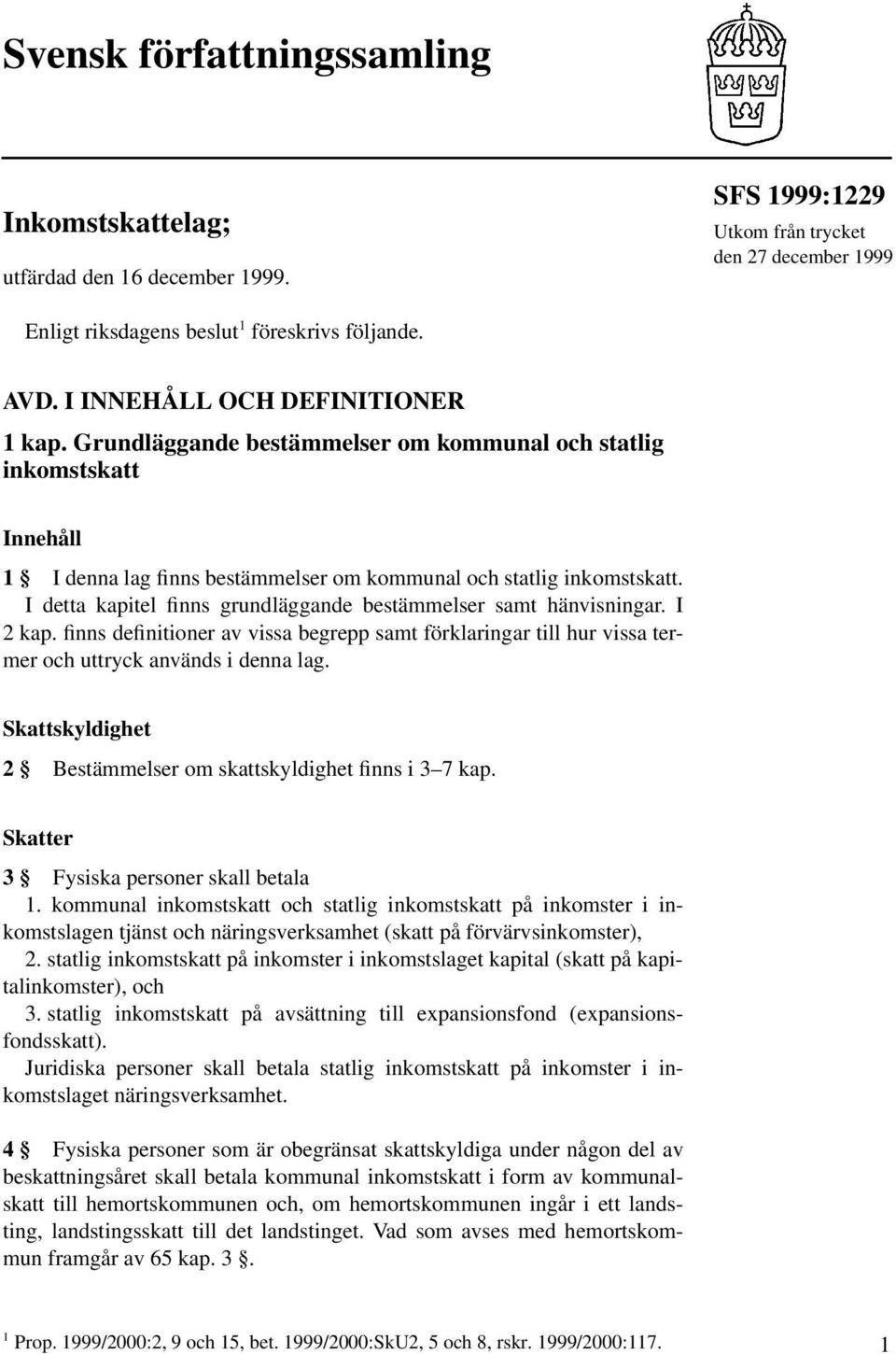 I detta kapitel finns grundläggande bestämmelser samt hänvisningar. I 2 kap. finns definitioner av vissa begrepp samt förklaringar till hur vissa termer och uttryck används i denna lag.