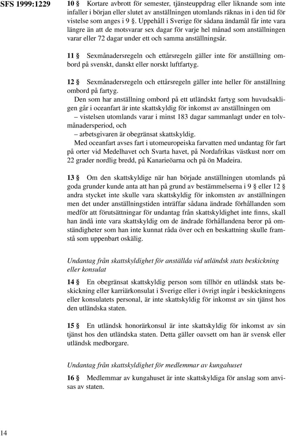 11 Sexmånadersregeln och ettårsregeln gäller inte för anställning ombord på svenskt, danskt eller norskt luftfartyg.