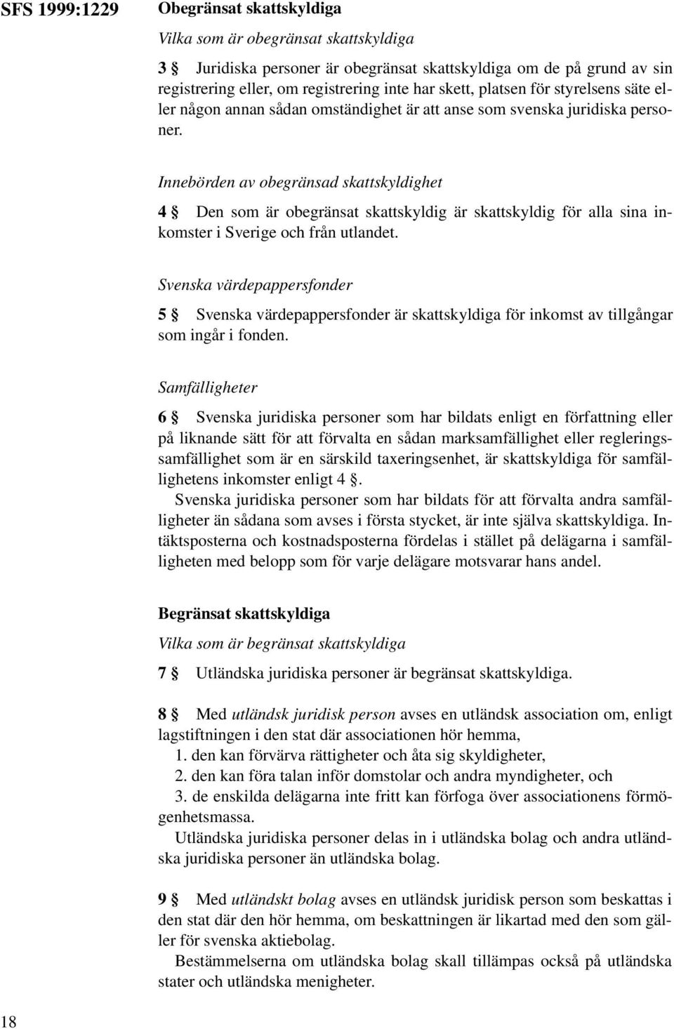 Innebörden av obegränsad skattskyldighet 4 Den som är obegränsat skattskyldig är skattskyldig för alla sina inkomster i Sverige och från utlandet.