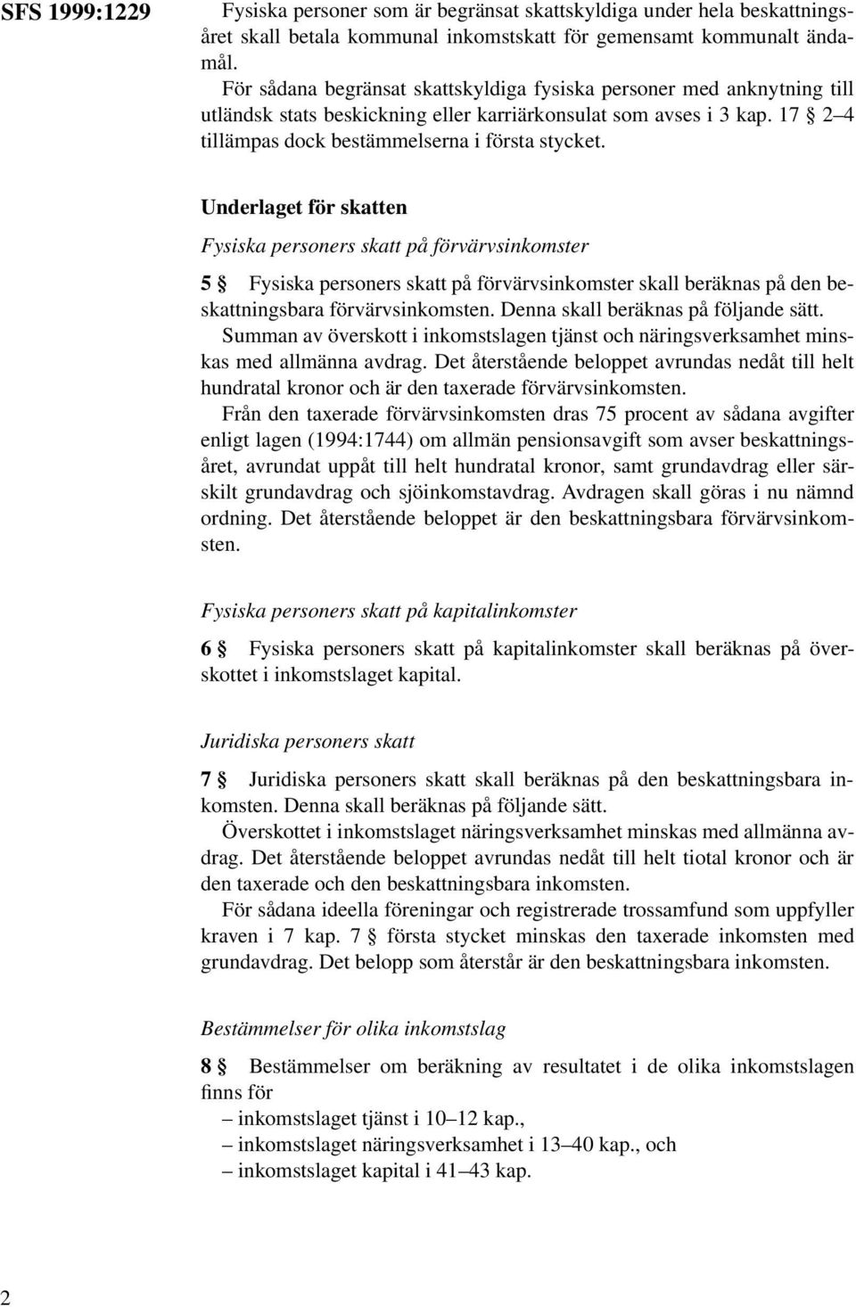 Underlaget för skatten Fysiska personers skatt på förvärvsinkomster 5 Fysiska personers skatt på förvärvsinkomster skall beräknas på den beskattningsbara förvärvsinkomsten.