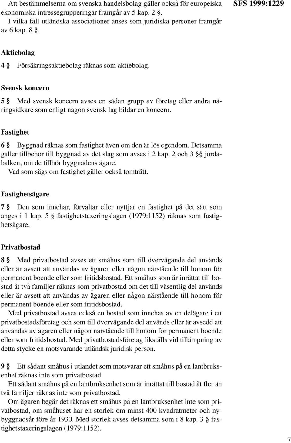 Svensk koncern 5 Med svensk koncern avses en sådan grupp av företag eller andra näringsidkare som enligt någon svensk lag bildar en koncern.