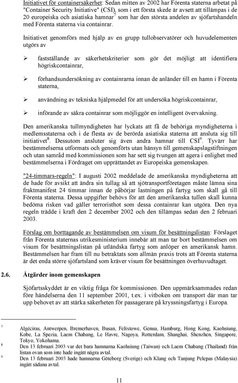 Initiativet genomförs med hjälp av en grupp tullobservatörer och huvudelementen utgörs av fastställande av säkerhetskriterier som gör det möjligt att identifiera högriskcontainrar,