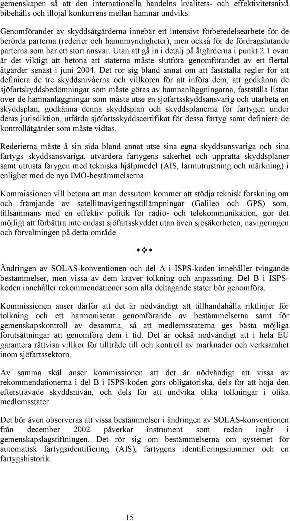 Utan att gå in i detalj på åtgärderna i punkt 2.1 ovan är det viktigt att betona att staterna måste slutföra genomförandet av ett flertal åtgärder senast i juni 2004.