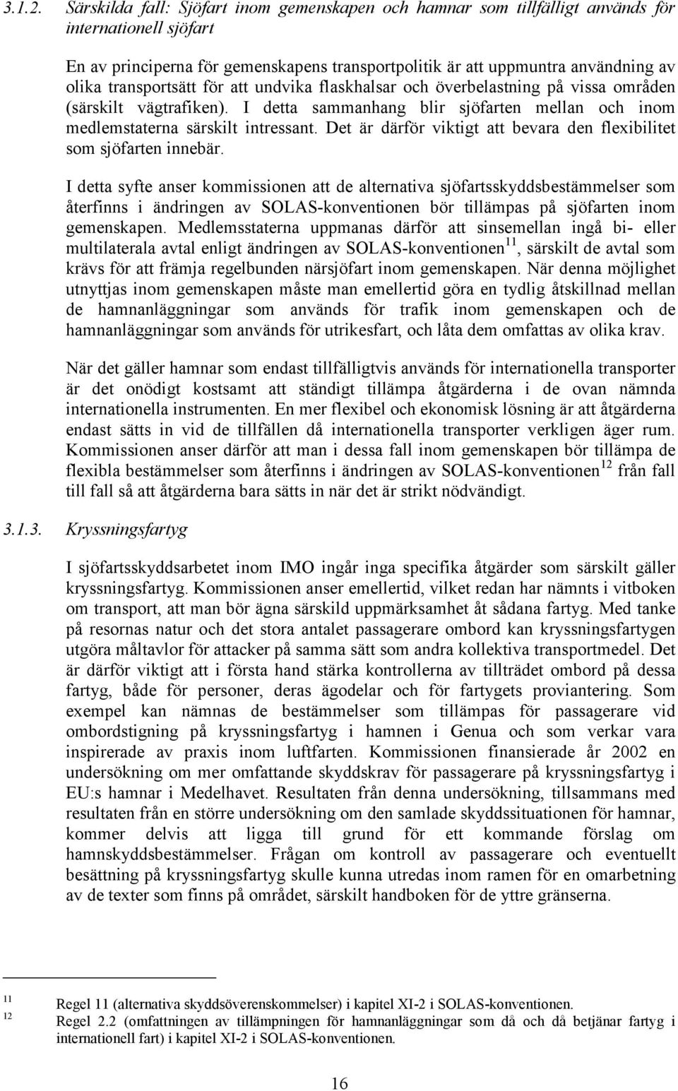 transportsätt för att undvika flaskhalsar och överbelastning på vissa områden (särskilt vägtrafiken). I detta sammanhang blir sjöfarten mellan och inom medlemstaterna särskilt intressant.