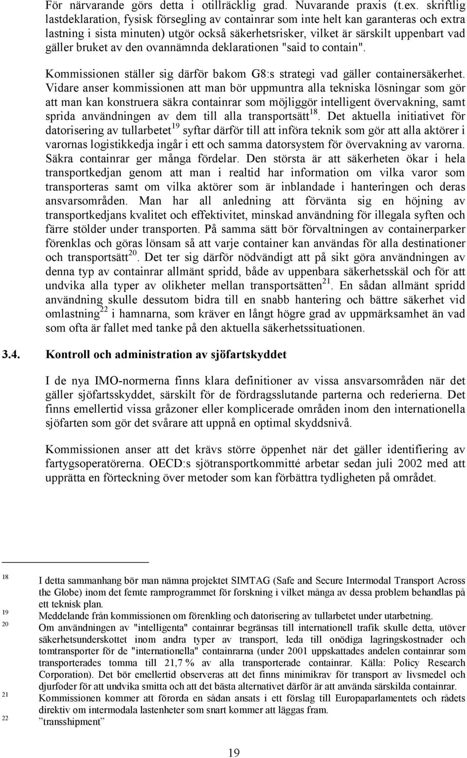 av den ovannämnda deklarationen "said to contain". Kommissionen ställer sig därför bakom G8:s strategi vad gäller containersäkerhet.