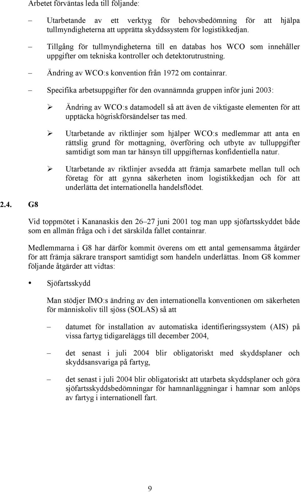 Specifika arbetsuppgifter för den ovannämnda gruppen inför juni 2003: Ändring av WCO:s datamodell så att även de viktigaste elementen för att upptäcka högriskförsändelser tas med.