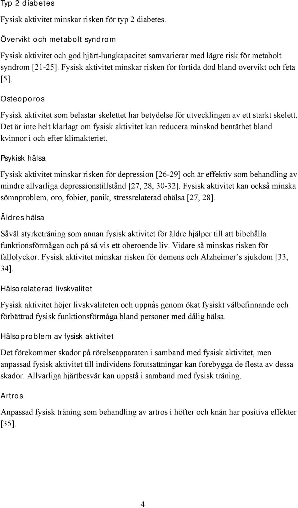 Det är inte helt klarlagt om fysisk aktivitet kan reducera minskad bentäthet bland kvinnor i och efter klimakteriet.