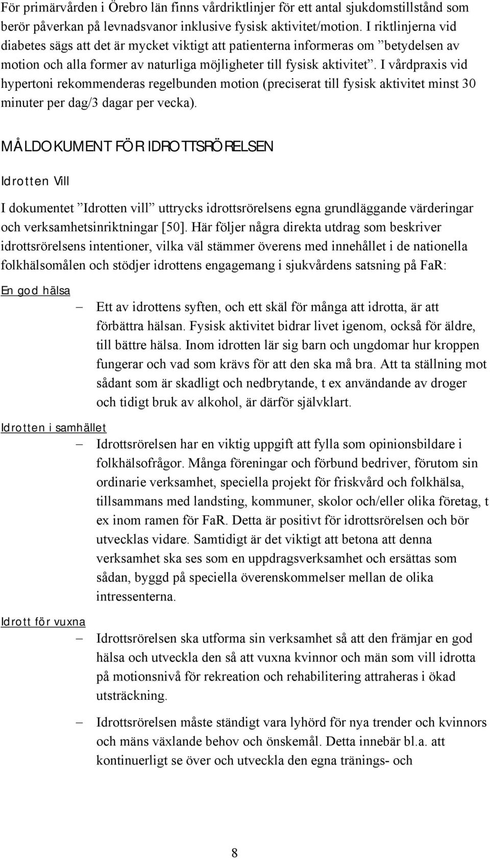 I vårdpraxis vid hypertoni rekommenderas regelbunden motion (preciserat till fysisk aktivitet minst 30 minuter per dag/3 dagar per vecka).