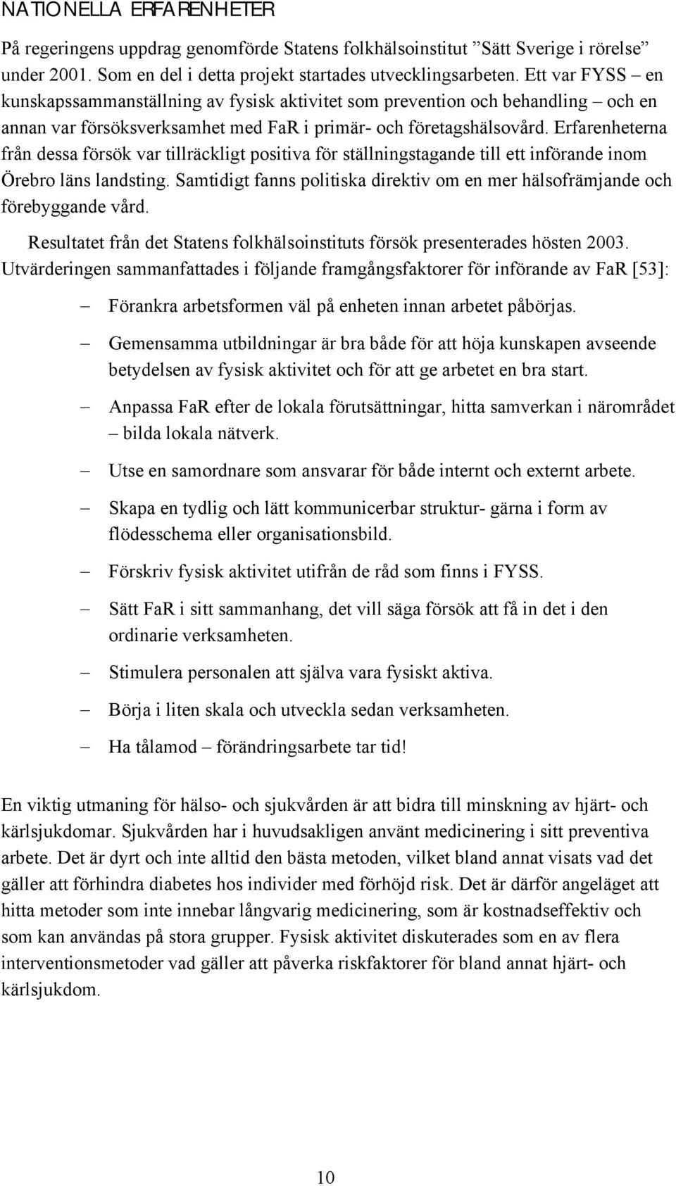 Erfarenheterna från dessa försök var tillräckligt positiva för ställningstagande till ett införande inom Örebro läns landsting.