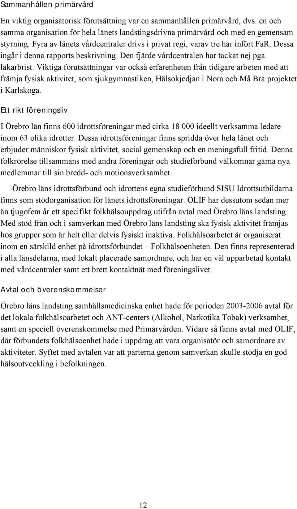 Viktiga förutsättningar var också erfarenheten från tidigare arbeten med att främja fysisk aktivitet, som sjukgymnastiken, Hälsokjedjan i Nora och Må Bra projektet i Karlskoga.