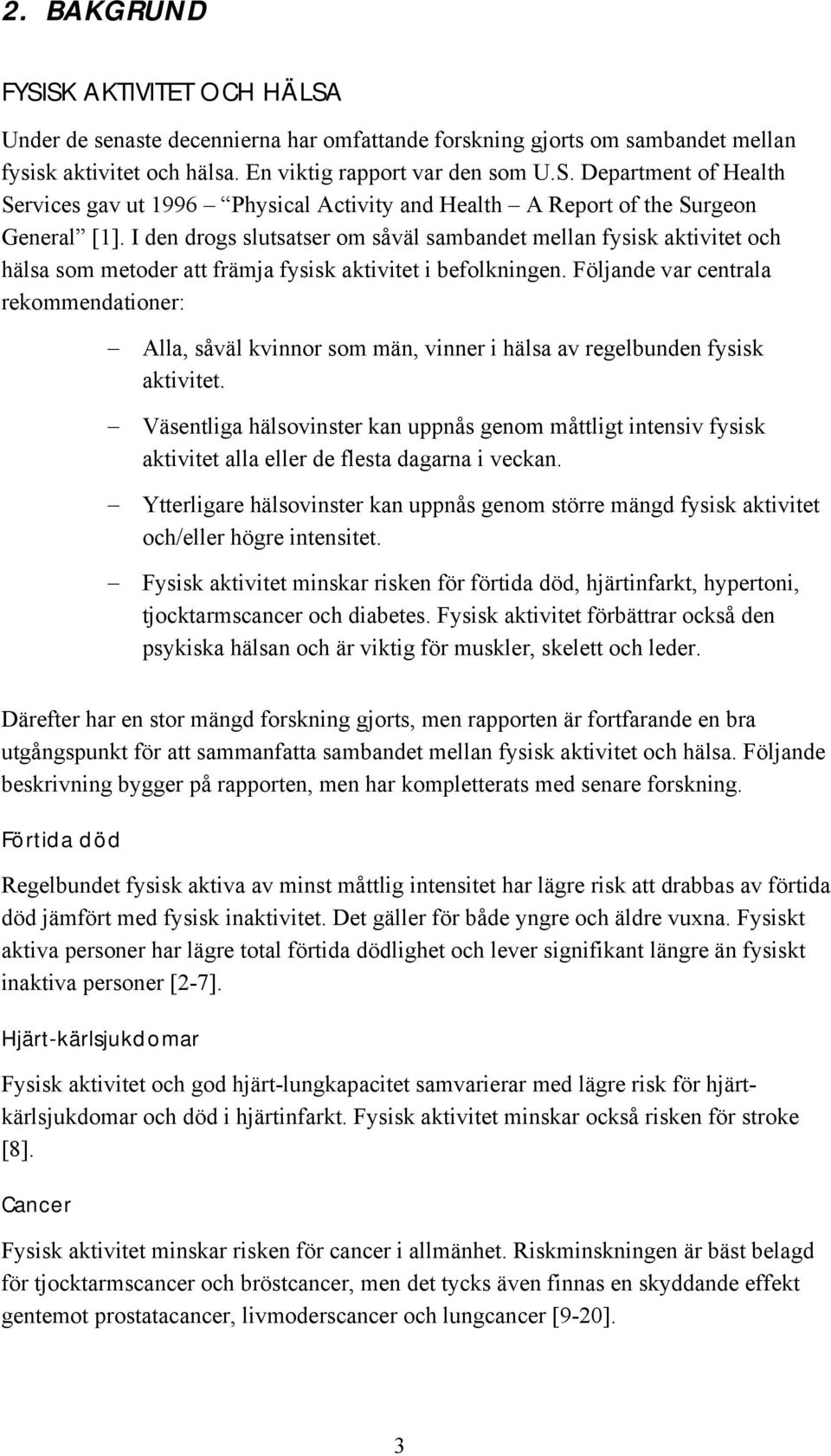 Följande var centrala rekommendationer: Alla, såväl kvinnor som män, vinner i hälsa av regelbunden fysisk aktivitet.