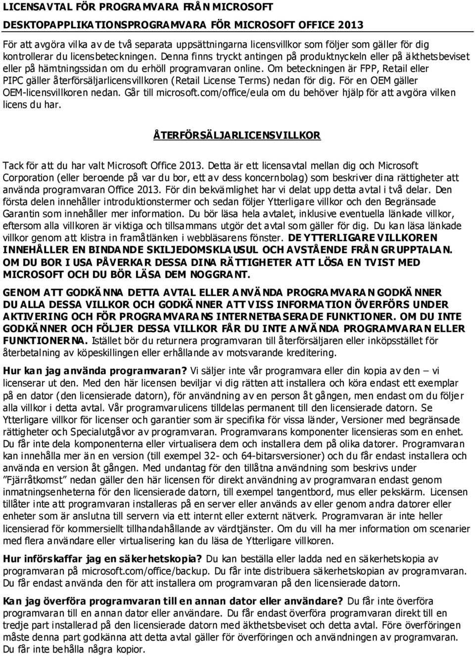 Om beteckningen är FPP, Retail eller PIPC gäller återförsäljarlicensvillkoren (Retail License Terms) nedan för dig. För en OEM gäller OEM-licensvillkoren nedan. Går till microsoft.