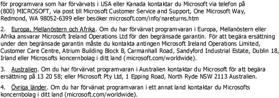 Om du har förvärvat programvaran i Europa, Mellanöstern eller Afrika ansvarar Microsoft Ireland Operations Ltd för den begränsade garantin.