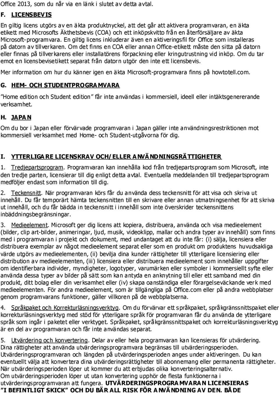 äkta Microsoft-programvara. En giltig licens inkluderar även en aktiveringsfil för Office som installeras på datorn av tillverkaren.