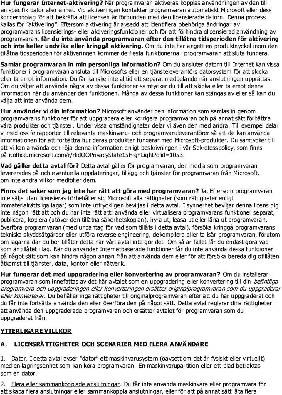 Eftersom aktivering är avsedd att identifiera obehöriga ändringar av programvarans licensierings- eller aktiveringsfunktioner och för att förhindra olicensierad användning av programvaran, får du