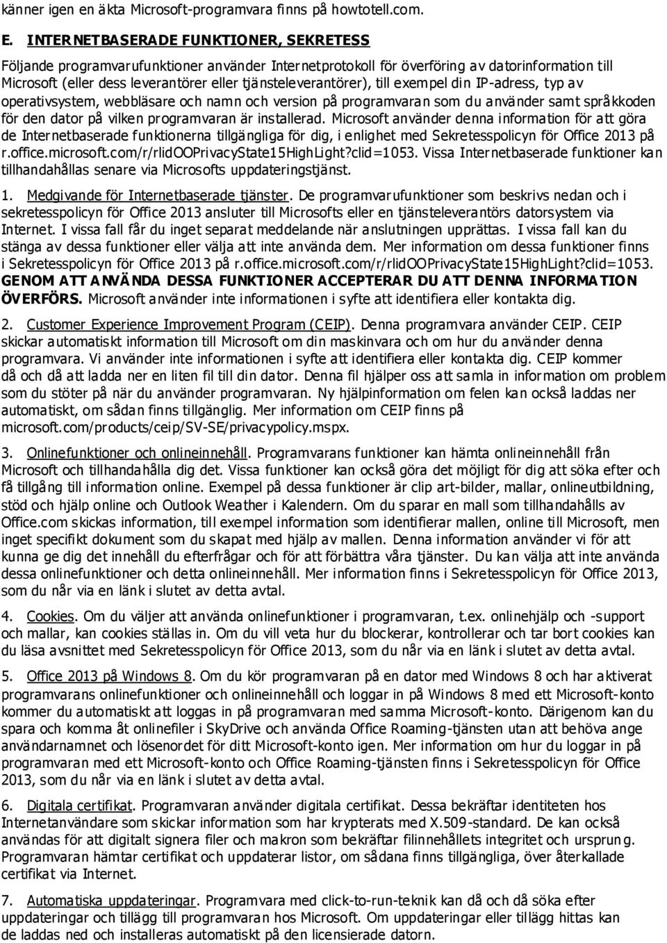 till exempel din IP-adress, typ av operativsystem, webbläsare och namn och version på programvaran som du använder samt språkkoden för den dator på vilken programvaran är installerad.