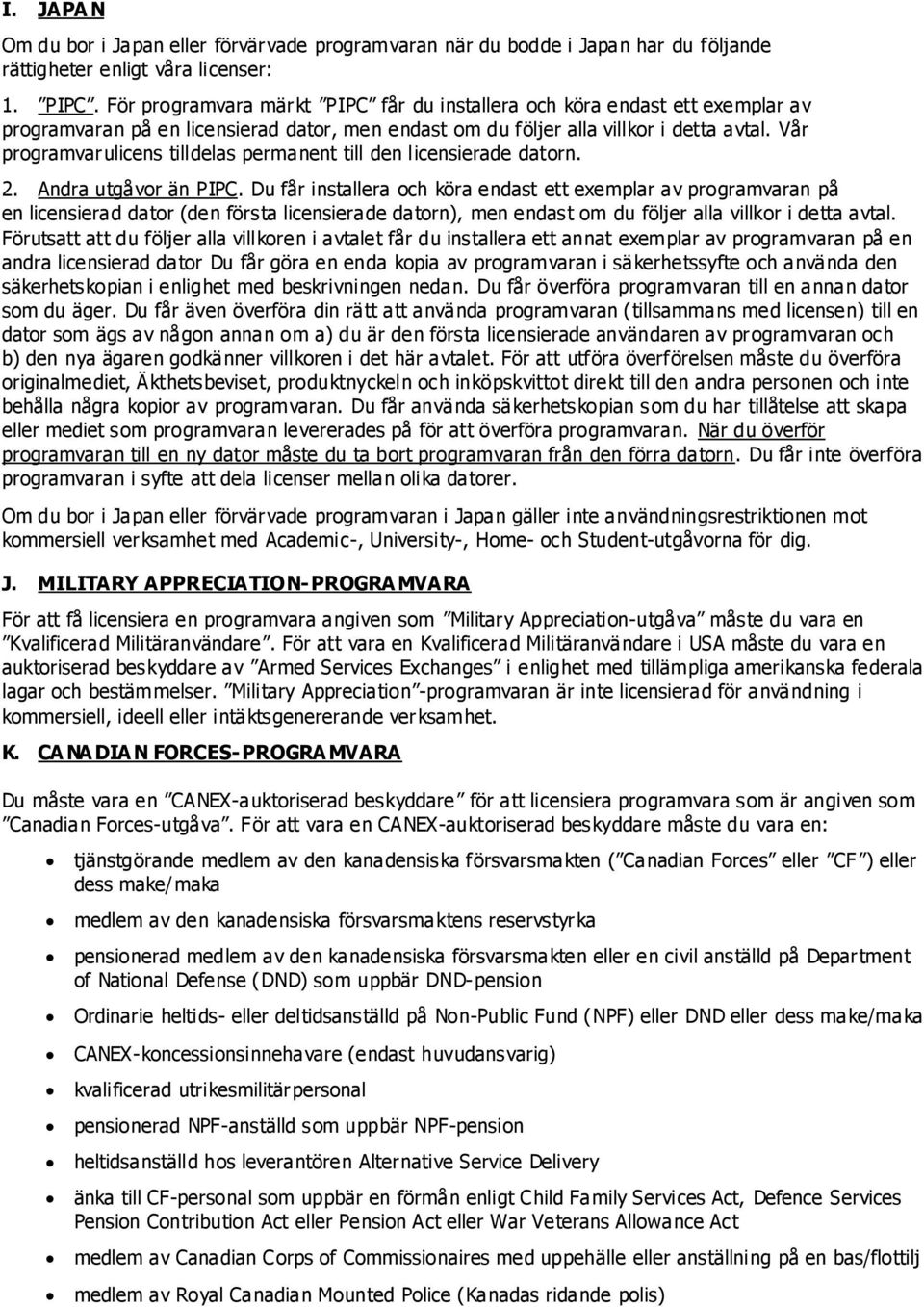 Vår programvarulicens tilldelas permanent till den licensierade datorn. 2. Andra utgåvor än PIPC.