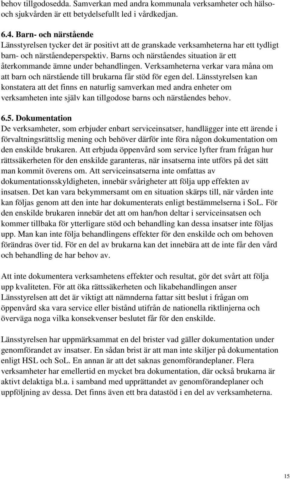 Barns och närståendes situation är ett återkommande ämne under behandlingen. Verksamheterna verkar vara måna om att barn och närstående till brukarna får stöd för egen del.