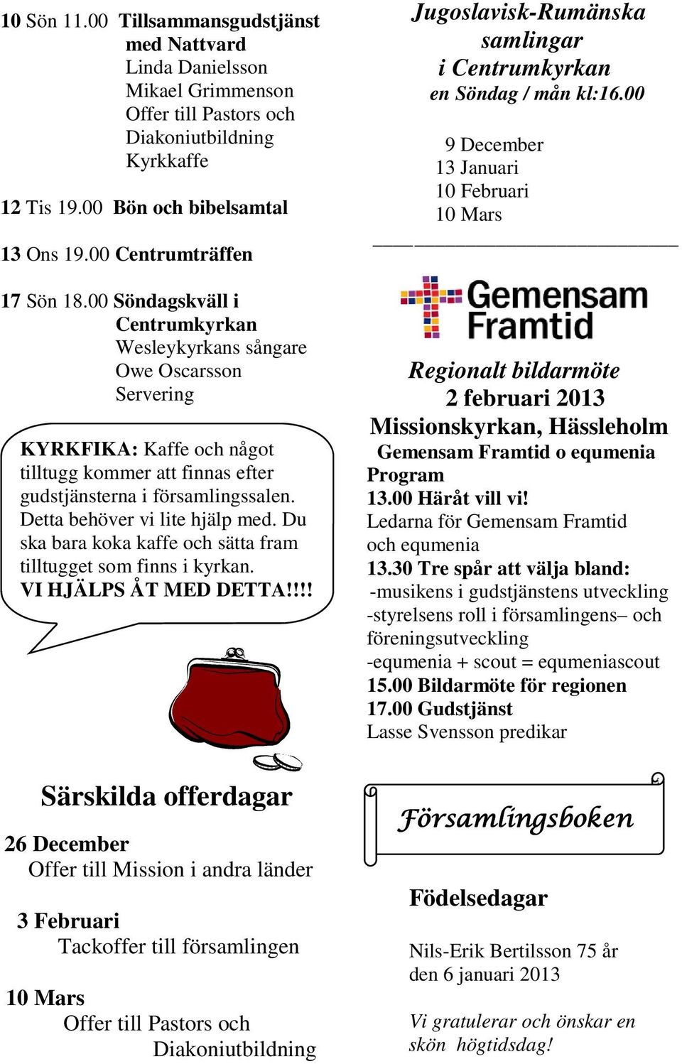 Du ska bara koka kaffe och sätta fram tilltugget som finns i kyrkan. VI HJÄLPS ÅT MED DETTA!